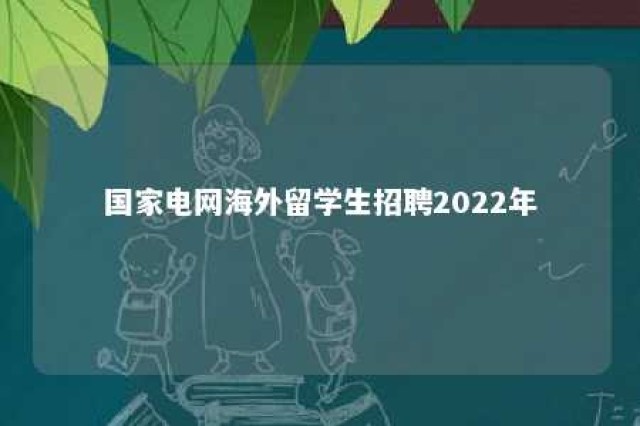 国家电网海外留学生招聘2022年 国家电网对留学生要求前100吗?