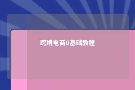 跨境电商0基础教程